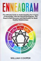 Enneagram: The Ultimate Guide to Understanding the 9 Types of Personality with the Sacred Enneagram. The Road to Self-Discovery and Spirituality to Build Healthy Relationships