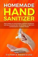 Homemade Hand  Sanitizer: How to Make your Hand Sanitizer and Home Disinfectant with Natural Essential Oils. 100 Recipes DIY to Fight Germ and Bacterial for a Healthier Lifestyle