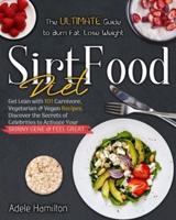 Sirtfood Diet: The Ultimate Guide to Burn Fat, Lose Weight, Get Lean with 101 Carnivore, Vegetarian &amp; Vegan Recipes. Discover the Secrets of Celebrities to Activate Your Skinny Gene and Feel Great!