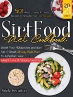Sirtfood Diet CookBook: 501 Healthy, Easy and Tasty Recipes to Activate Your Skinny Gene, Boost Your Metabolism and Burn Fat. A Smart 21-Day Meal Plan to Jumpstart Your Weight Loss and Staying Healthy