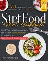 Sirtfood Diet CookBook: 501 Healthy, Easy and Tasty Recipes to Activate Your Skinny Gene, Boost Your Metabolism and Burn Fat. A Smart 21-Day Meal Plan to Jumpstart Your Weight Loss and Staying Healthy
