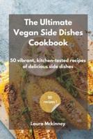 THE ULTIMATE VEGAN SIDE DISHES COOKBOOK: 50 vibrant, kitchen-tested recipes of delicious side dishes