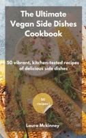 THE ULTIMATE VEGAN SIDE DISHES COOKBOOK: 50 vibrant, kitchen-tested recipes of delicious side dishes