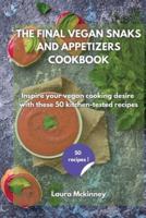 THE FINAL VEGAN SNACKS AND APPETIZERS COOKBOOK: Inspire your vegan cooking desire with these 50 kitchen-tested recipes