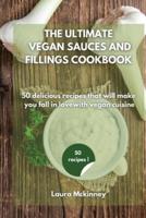 THE ULTIMATE  VEGAN SAUCES AND FILLINGS COOKBOOK: 50 delicious recipes that will make you fall in love with vegan cuisine