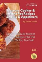 PRESSURE COOKER AND INSTANT POT RECIPES - SNACKS AND APPETIZERS: Easy Ans Healthy 50 Snacks And Appetizers Recipes That Will Change The Way You Cook!