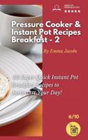 PRESSURE COOKER AND INSTANT POT RECIPES - BREAKFAST - 2: 50 Super Quick Instant Pot Breakfast Recipes to Jumpstart Your Day!