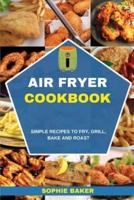 Air Fryer Cookbook: Simple Recipes to Fry, Grill, Bake and Roast