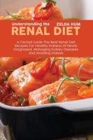 Understanding The Renal Diet: A Factual Guide The Best Renal Diet Recipes For Healthy Kidneys Of Newly Diagnosed. Managing Kidney Diseases And Avoiding Dialysis