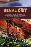 Renal Diet: The Bible To Master Renal Diet With Kidney-Friendly Recipes And 4-Week Meal Plan To Managing Chronic Kidney Disease
