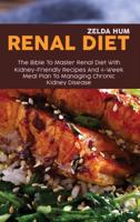 Renal Diet: The Bible To Master Renal Diet With Kidney-Friendly Recipes And 4-Week Meal Plan To Managing Chronic Kidney Disease