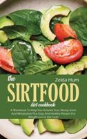 The Sirtfood Diet Cookbook: A Workbook To Help You Activate Your Skinny Gene And Metabolism Plus Easy And Healthy Recipes For Weight Loss & Get Lean