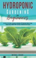 Hydroponic Gardening for Beginners: The Step by Step Guide to Building a Sustainable DIY Hydroponic Garden at Home. Growing Healthy Herbs, Fruits Vegetables, Microgreens and Plants