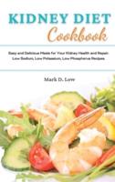 KIDNEY DIET COOKBOOK: Easy and Delicious Meals for Your Kidney Health and Repair. Low Sodium, Low Potassium, Low Phosphorus Recipes.