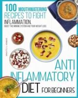 Anti-inflammatory diet for beginners: 100 Mouthwatering Recipes to Fight Inflammation,Boost the Immune System and Your Weight Loss.