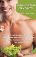 VEGAN COOKBOOK FOR ATHLETES          Breakfast - Lunch - Dinner: 51 High-Protein Delicious Recipes for a Plant-Based Diet Plan and For a Strong Body While Maintaining Health, Vitality and Energy