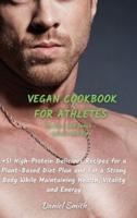 VEGAN COOKBOOK FOR ATHLETES      Dessert and Snack  -  Sauces and Dips: 51 High-Protein Delicious Recipes for a Plant-Based Diet Plan and For a Strong Body While Maintaining Health, Vitality and Energy