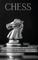 CHESS: The Ultimate and Definitive Guide to Learn The Fundamental Chess Openings, All The Modern Strategies and Tactics to Break The Bank Even if You Are a Beginner