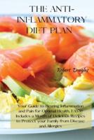 THE ANTI-INFLAMMATORY DIET PLAN: Your Guide to Beating Inflammation and Pain for Optimal Health, FAST! Includes a Month of Delicious Recipes to Protect your Family from Disease and Allergies