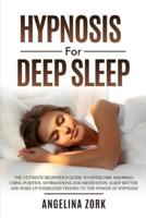 HYPNOSIS FOR DEEP SLEEP:   THE ULTIMATE BEGINNER'S GUIDE TO OVERCOME INSOMNIA USING POSITIVE AFFIRMATIONS AND MEDITATION. SLEEP BETTER AND WAKE UP ENERGIZED THANKS TO THE POWER OF HYPNOSIS