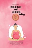 CHILDBIRTH AND MINDFUL BIRTHING: Understanding Hypnobirthing Methods and Prepare Yourself for Pregnancy, train Mind, Body, Heart and Beyond.