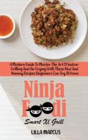 Ninja Foodi Smart Xl Grill: A Modern Guide To Master The Art Of Indoor Grilling And Air Frying With These New And Yummy Recipes Beginners Can Try At Home