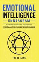 Emotional Intelligence: Enneagram. Easy Beginners Guide to Test and Understand Personality Types and Subtypes. An Introspective Journey Along the Path of Self-Discovery and Spiritual Growth