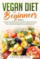 Vegan Diet for Beginners: Delicious Plant Based Recipes - The Perfect Vegan Lifestyle for Weight Loss with a Meal Plan Easily to Combine with Keto Diet. An Effective Cookbook to Start Eating Healthy