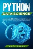 Python Data Science: A Step By Step Guide to Data Analysis. What a Beginner Needs to Know About Machine Learning and Artificial Intelligence - Exercises Included