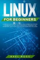 Linux for Beginners: A Step By Step Guide to Learn Linux Operating System + The Basics of Kali Linux Hacking by Command Line Interface - Tools Explanation + Exercises Included