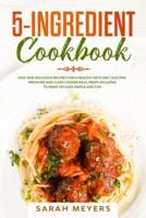 5-Ingredient Cookbook: Easy and Delicious Recipes for Your Healthy Keto Diet. Electric Pressure + Slow Cooker Meal Preps Included to Make Fat Loss Simple and Fun