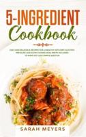 5-Ingredient Cookbook: Easy and Delicious Recipes for A Healthy Keto Diet. Electric Pressure and Slow Cooker Meal Preps Included to Make Fat Loss Simple and Fun