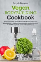 Vegan Bodybuilding Cookbook: Plant Based High Protein Recipes for Building Muscle in Bodybuilding, Fitness and Sports - Dozens of Healthy Meals to Get A Strong Body and Fuel Your Workouts