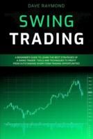 Swing Trading: A Beginner's Guide to Learn the Best Strategies of a Swing Trader. Tools and Techniques to Profit from Outstanding Short-Term Trading Opportunities