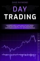 Day Trading: A Beginner's Guide to Make Money with Day Trading. Learn How to Become a Profitable Investor and Create Passive Income with Easy and Proven Strategies