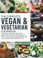 The Complete Vegan and Vegetarian Cookbook: 2 Books in 1: Discover The Health Benefits of Eating a Plant Based Diet With 170 Easy, Quick and Flexible Recipes For Changing Your Nutrition Plan