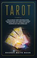 Tarot: The Ultimate Tarot Reading Guide for Beginners. Includes Tarot Card Meanings and Full Introduction to Numerology and Astrology