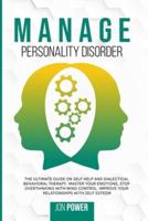 Manage Personality Disorder: The Ultimate Guide on Self Help and Dialectical Behavioral Therapy. Master Your Emotions, Stop Overthinking with Mind Control. Improve Your Relationships with Self Esteem
