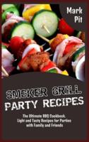 Smoker Grill Party Recipes: The Ultimate BBQ Cookbook. Light and Tasty Recipes for Parties with Family and Friends