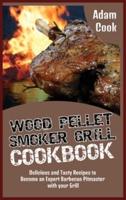 Wood Pellet Smoker Grill Cookbook: Delicious and Tasty Recipes to Become an Expert Barbecue Pitmaster with your Grill