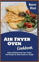 Air Fryer Oven Cookbook: Quick and Delicious Air Fryer Toaster Oven Recipes for Smart People on a Budget
