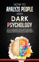How to Analyze People with Dark Psychology: The Art of Persuasion, How to Influence People, Hypnosis Techniques, NLP Secrets, Analyze Body language, and Mind Control.