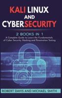 KALI LINUX AND CYBERSECURITY: 2 books in 1 : A Complete Guide to Learn the Fundamentals of Cyber Security, Hacking and Penetration Testing