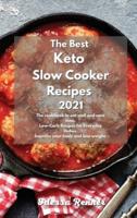 The Best Keto Slow Cooker Recipes 2021: The cookbook to eat well and save time. Low-Carb Recipes for Everyday Dishes. Improve your body and lose weight.