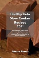 Healthy Keto Slow Cooker Recipes 2021: The cookbook for cooking simple, healthy, time-saving dishes. Live a healthy lifestyle and improve your health by lowering cholesterol.