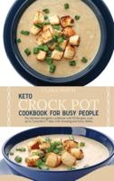 Keto Crock Pot Cookbook for Busy People: The Ultimate Ketogenic Cookbook With 50 Recipes. Lose Up To 7 Pounds In 7 Days With Amazing And Tasty Dishes