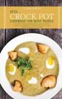 Keto Crock Pot Cookbook for Busy People: The most complete ketogenic diet cookbook with 50 mouth-watering Recipes. Lose up to 5 pounds in 7 days with amazing and low-fat dishes