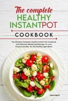 The Complete Healthy Instant Pot Cookbook: The Ultimate Complete Healthy Instant Pot Cookbook with Delicious Whole-Food Recipes for your Pressure Cooker, for Eat Healthy Light Meals