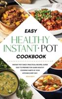 Easy Healthy Instant Pot Cookbook: Instant Pot Fancy Practical Recipes, Super Easy to Prepare for Learn Healthy Cooking Habits in Your Kitchen Every Day!