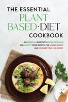 The Essential Plant-Based Diet Cookbook:  An Essential Guide with Simple, Delicious and Healthy Food Recipes, for Losing Weight and Increase your Life Energy